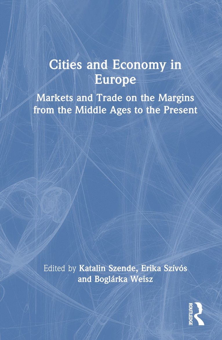 Katalin Szende, Erika Szívós, Boglárka Weisz, Hungary) Szende, Katalin (Central European University, Erika Szivos, Boglarka Weisz - Cities and Economy in Europe, Inbunden