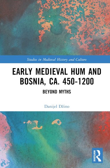 Danijel Džino - Early Medieval Hum and Bosnia, ca. 450-1200, Inbunden