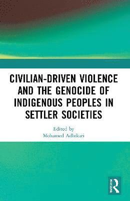 Civilian-Driven Violence and the Genocide of Indigenous Peoples in Settler Societies