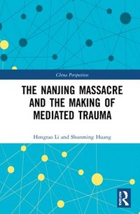 bokomslag The Nanjing Massacre and the Making of Mediated Trauma