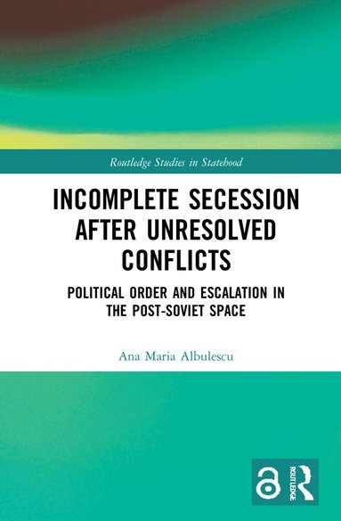 Ana Maria Albulescu - Incomplete Secession after Unresolved Conflicts, Inbunden