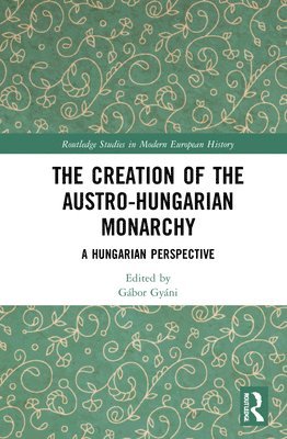 bokomslag The Creation of the Austro-Hungarian Monarchy