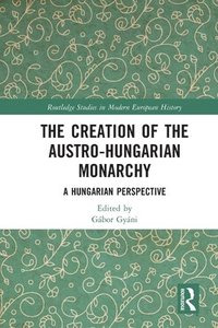 bokomslag The Creation of the Austro-Hungarian Monarchy