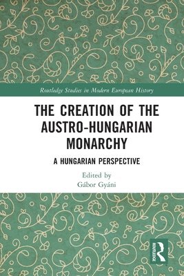 bokomslag The Creation of the Austro-Hungarian Monarchy