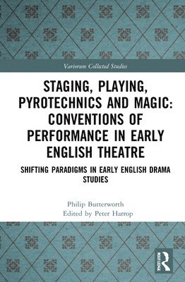 Philip Butterworth, Peter Harrop - Staging, Playing, Pyrotechnics and Magic: Conventions of Performance in Early English Theatre, Inbunden