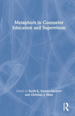 Sarah E. Stewart-Spencer, Christian J. Dean, Canada) Stewart-Spencer, Sarah E. (Yorkville University, New Brunswick, USA) Dean, Christian J. (Southern New Hampshire University - Metaphors in Counselor Education and Supervision, Inbunden
