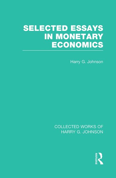 Harry Johnson - Selected Essays in Monetary Economics (Collected Works of Harry Johnson), Häftad