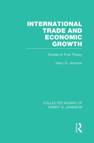 Harry Johnson - International Trade and Economic Growth (Collected Works of Harry Johnson), Häftad