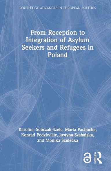 Karolina Sobczak-Szelc, Marta Pachocka, Konrad Pędziwiatr, Justyna Szałańska, Monika Szulecka - From Reception to Integration of Asylum Seekers and Refugees in Poland, Inbunden