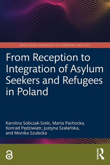 Karolina Sobczak-Szelc, Marta Pachocka, Konrad Pędziwiatr, Justyna Szałańska, Monika Szulecka - From Reception to Integration of Asylum Seekers and Refugees in Poland, Häftad