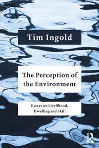 bokomslag The Perception of the Environment: Essays on Livelihood, Dwelling and Skill