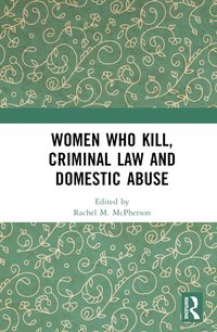 bokomslag Women Who Kill, Criminal Law and Domestic Abuse