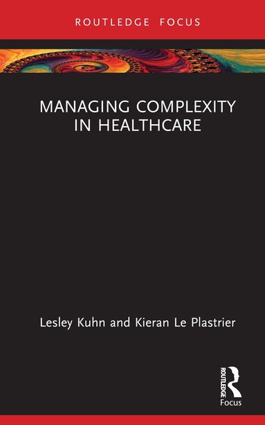 Lesley Kuhn, Kieran Le Plastrier - Managing Complexity in Healthcare, Inbunden