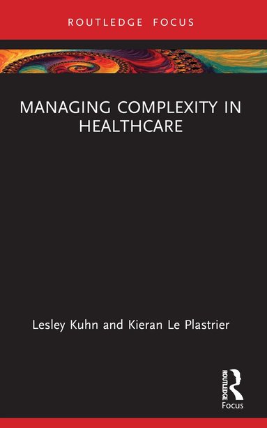 Lesley Kuhn, Kieran Le Plastrier - Managing Complexity in Healthcare, Häftad
