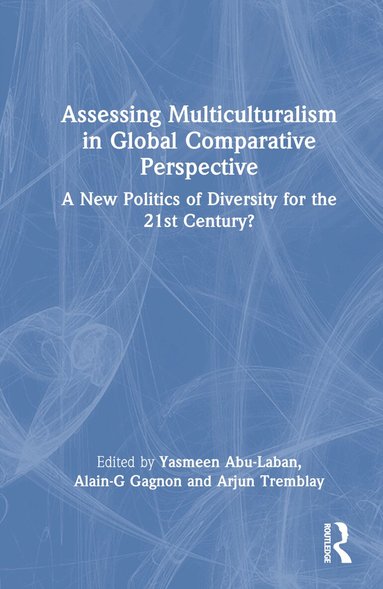 Yasmeen Abu-Laban, Alain-G Gagnon, Arjun Tremblay - Assessing Multiculturalism in Global Comparative Perspective, Inbunden