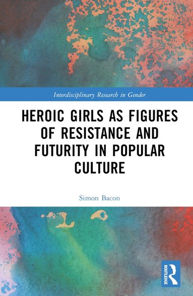 bokomslag Heroic Girls as Figures of Resistance and Futurity in Popular Culture