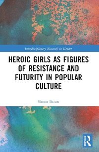 bokomslag Heroic Girls as Figures of Resistance and Futurity in Popular Culture