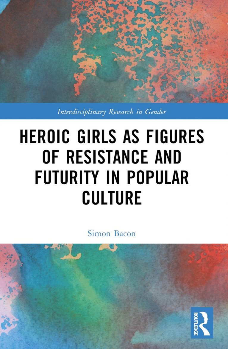 Simon Bacon, Simon (Independent Scholar) Bacon - Heroic Girls as Figures of Resistance and Futurity in Popular Culture, Häftad