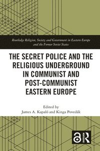 bokomslag The Secret Police and the Religious Underground in Communist and Post-Communist Eastern Europe