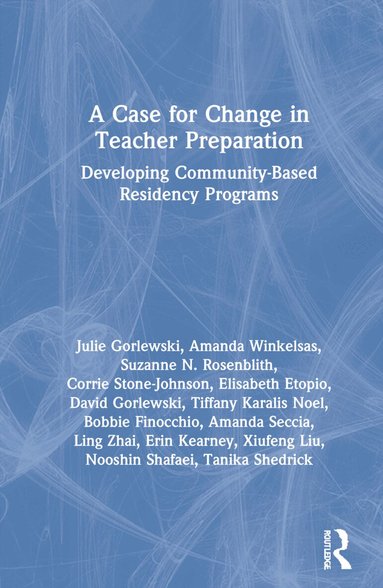 Julie Gorlewski, Amanda Winkelsas, Suzanne N. Rosenblith, Corrie Stone-Johnson, Elisabeth Etopio, David Gorlewski, Tiffany Karalis Noel, Bobbie Finocchio, Amanda Seccia, Ling Zhai, Erin Kearney, Xiufeng Liu, Nooshin Shafaei, Tanika Shedrick - Case for Change in Teacher Preparation, Inbunden