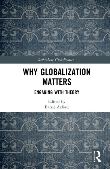 Barrie Axford - Why Globalization Matters, Inbunden
