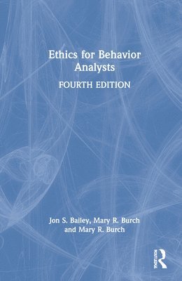 Jon S. Bailey, Mary R. Burch, USA) Bailey, Jon S. (Florida State University, USA) Burch, Mary R. (Behavior Management Consultants, Florida - Ethics for Behavior Analysts, Inbunden