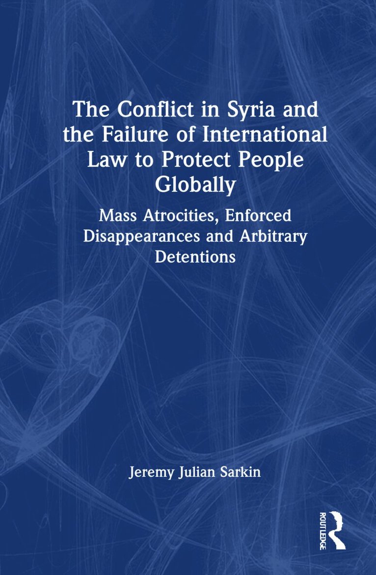 Jeremy Julian Sarkin - Conflict in Syria and the Failure of International Law to Protect People Globally, Inbunden