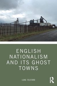 bokomslag English Nationalism and its Ghost Towns