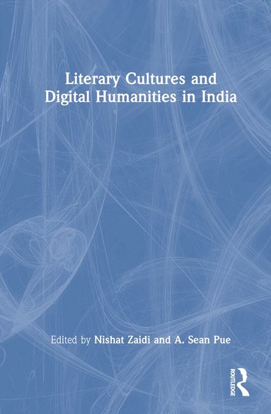 Nishat Zaidi, A. Sean Pue - Literary Cultures and Digital Humanities in India, Inbunden