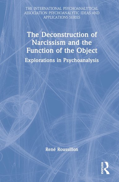 René Roussillon - Deconstruction of Narcissism and the Function of the Object, Inbunden
