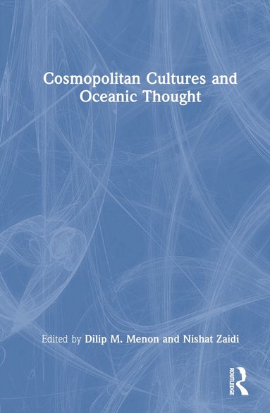 Dilip M Menon, Nishat Zaidi - Cosmopolitan Cultures and Oceanic Thought, Inbunden
