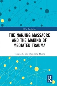 bokomslag The Nanjing Massacre and the Making of Mediated Trauma