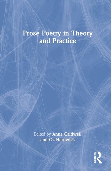 Anne Caldwell, Oz Hardwick - Prose Poetry in Theory and Practice, Inbunden