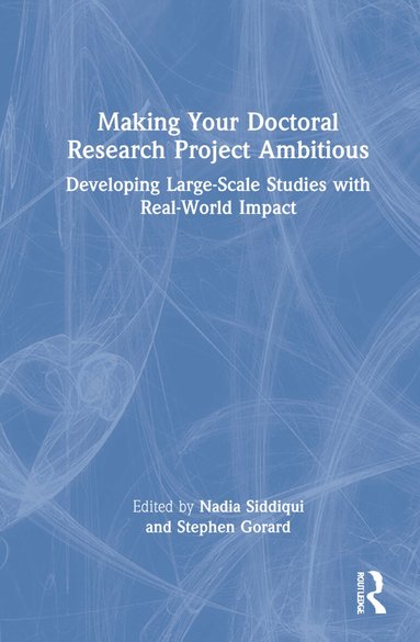 Nadia Siddiqui, Stephen Gorard - Making Your Doctoral Research Project Ambitious, Inbunden