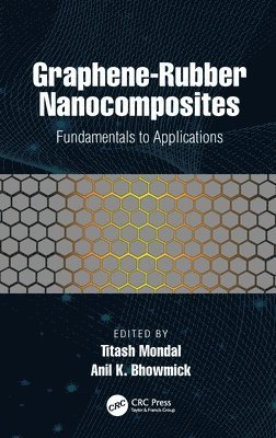Titash Mondal, Anil K. Bhowmick - Graphene-Rubber Nanocomposites, Inbunden