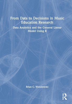 Brian C. Wesolowski, USA) Wesolowski, Brian C. (University of Georgia - From Data to Decisions in Music Education Research, Inbunden
