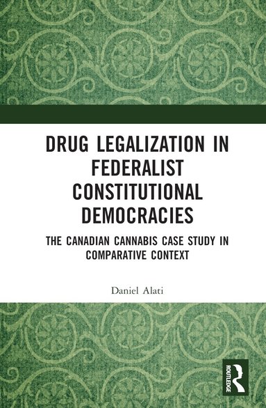 Daniel Alati - Drug Legalization in Federalist Constitutional Democracies, Inbunden
