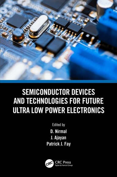 D. Nirmal, J. Ajayan, Patrick J. Fay - Semiconductor Devices and Technologies for Future Ultra Low Power Electronics, Inbunden