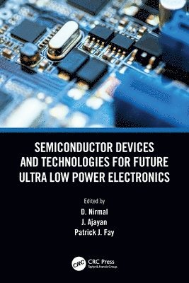 D. Nirmal, J. Ajayan, Patrick J. Fay, INDIA.) Nirmal, D. (Department of Electronics and Communication Engineering, Karunya University, Coimbatore, INDIA.) Ajayan, J. (Department of Electronics and Communication Engineering, Karunya University, Coimbatore, Patrick J. (University of Notre Dame) Fay - Semiconductor Devices and Technologies for Future Ultra Low Power Electronics, Häftad
