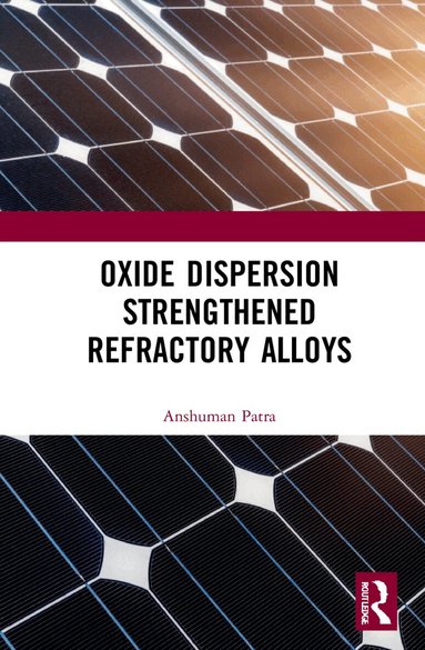 Anshuman Patra - Oxide Dispersion Strengthened Refractory Alloys, Inbunden