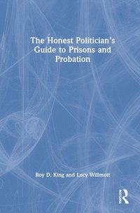 bokomslag The Honest Politicians Guide to Prisons and Probation