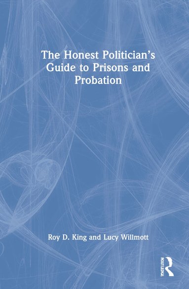 Roy D. King, Lucy Willmott - Honest Politician’s Guide to Prisons and Probation, Inbunden
