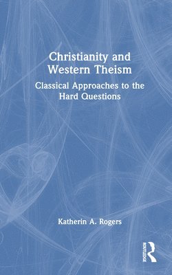 Katherin A. Rogers - Christianity and Western Theism, Inbunden