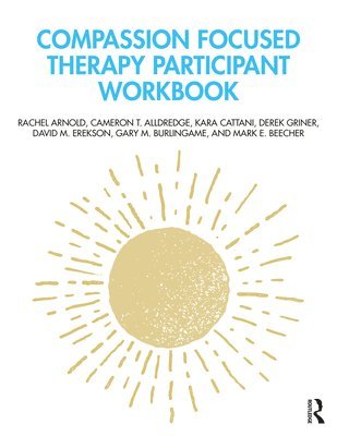 Rachel Arnold, Cameron T. Alldredge, Kara Cattani, Derek Griner, David M. Erekson, Gary M. Burlingame, Mark E. Beecher - Compassion Focused Therapy Participant Workbook, Häftad