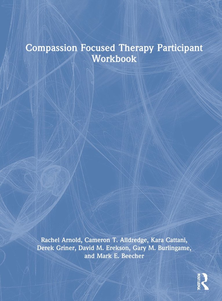 Rachel Arnold, Cameron T. Alldredge, Kara Cattani, Derek Griner, David M. Erekson, Gary M. Burlingame, Mark E. Beecher - Compassion Focused Therapy Participant Workbook, Inbunden