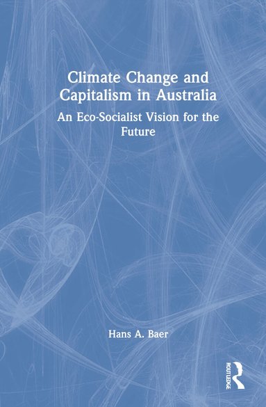 Hans A. Baer - Climate Change and Capitalism in Australia, Inbunden