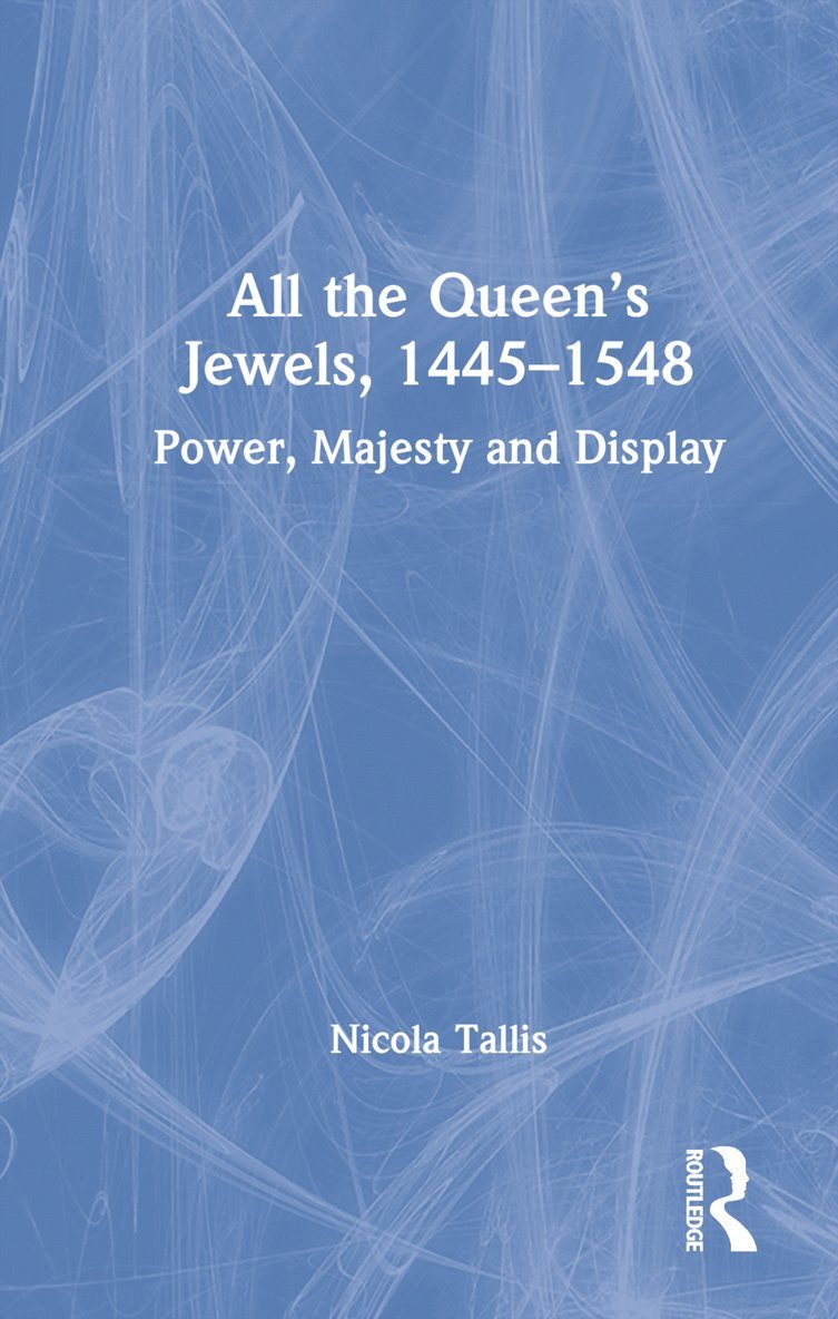 Nicola Tallis - All the Queen’s Jewels, 1445–1548, Inbunden
