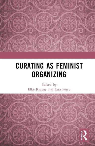 Elke Krasny, Lara Perry - Curating as Feminist Organizing, Inbunden