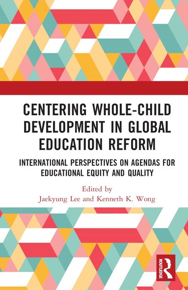 Jaekyung Lee, Kenneth K. Wong - Centering Whole-Child Development in Global Education Reform, Inbunden
