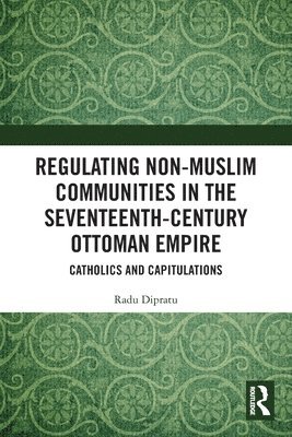 Regulating Non-Muslim Communities in the Seventeenth-Century Ottoman Empire 1